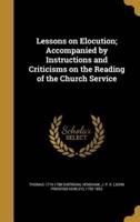 Lessons on Elocution; Accompanied by Instructions and Criticisms on the Reading of the Church Service