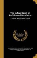 The Indian Saint, or, Buddha and Buddhism