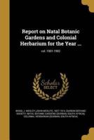Report on Natal Botanic Gardens and Colonial Herbarium for the Year ...; Vol. 1901-1902