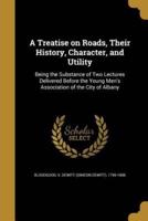 A Treatise on Roads, Their History, Character, and Utility