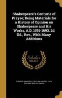 Shakespeare's Centurie of Prayse; Being Materials for a History of Opinion on Shakespeare and His Works, A.D. 1591-1693. 2D Ed., Rev., With Many Additions