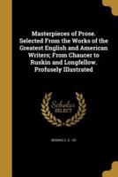 Masterpieces of Prose. Selected From the Works of the Greatest English and American Writers; From Chaucer to Ruskin and Longfellow. Profusely Illustrated