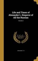 Life and Times of Alexander I., Emperor of All the Russias; Volume 2