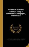 Women as Munition Makers; a Study of Conditions in Bridgeport, Connecticut