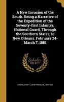 A New Invasion of the South. Being a Narrative of the Expedition of the Seventy-First Infantry, National Guard, Through the Southern States, to New Orleans. February 24-March 7, 1881
