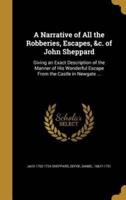 A Narrative of All the Robberies, Escapes, &C. Of John Sheppard