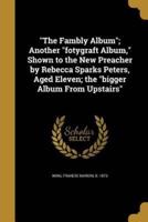 The Fambly Album; Another Fotygraft Album, Shown to the New Preacher by Rebecca Sparks Peters, Aged Eleven; the Bigger Album From Upstairs