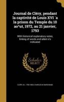 Journal De Cléry, Pendant La Captivité De Louis XVI `A La Prison Du Temple Du 10 Ao^ut, 1972, Au 21 Janvier, 1793