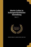 Martin Luther in Kulturgeschichtlicher Darstellung; Band 1.T.