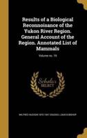 Results of a Biological Reconnoisance of the Yukon River Region. General Account of the Region. Annotated List of Mammals; Volume No. 19