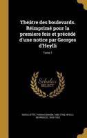 Théâtre Des Boulevards. Réimprimé Pour La Premìere Fois Et Précédé D'une Notice Par Georges d'Heylli; Tome 1