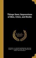 Things Seen; Impressions of Men, Cities, and Books