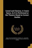 Lionel and Clarissa. A Comic Opera. As It Is Performed at the Theatre-Royal in Covent-Garden