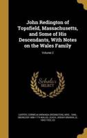 John Redington of Topsfield, Massachusetts, and Some of His Descendants, With Notes on the Wales Family; Volume 2