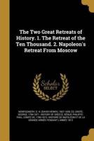 The Two Great Retreats of History. 1. The Retreat of the Ten Thousand. 2. Napoleon's Retreat From Moscow