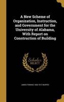 A New Scheme of Organization, Instruction, and Government for the University of Alabama, With Report on Construction of Building
