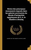 Notice Des Principaux Monuments Exposés Dans Les Galeries Provisoires Du Musée D'antiquitiés Égyptiennes De S. A. Le Khedive Á Boulaq