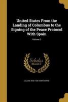 United States From the Landing of Columbus to the Signing of the Peace Protocol With Spain; Volume 3