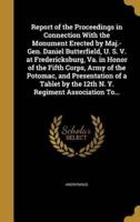 Report of the Proceedings in Connection With the Monument Erected by Maj.-Gen. Daniel Butterfield, U. S. V. At Fredericksburg, Va. In Honor of the Fifth Corps, Army of the Potomac, and Presentation of a Tablet by the 12th N. Y. Regiment Association To...