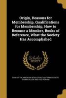 Origin, Reasons for Membership, Qualifications for Membership, How to Become a Member, Books of Reference, What the Society Has Accomplished