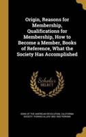 Origin, Reasons for Membership, Qualifications for Membership, How to Become a Member, Books of Reference, What the Society Has Accomplished