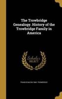 The Trowbridge Genealogy. History of the Trowbridge Family in America