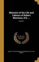 Memoirs of the Life and Labours of Robert Morrison, D.D. ...; Volume 1