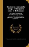 Origines Et Raison De La Liturgie Catholique En Forme De Dictionnaire