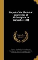 Report of the Electrical Conference at Philadelphia, in September, 1884