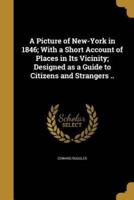 A Picture of New-York in 1846; With a Short Account of Places in Its Vicinity; Designed as a Guide to Citizens and Strangers ..
