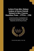 Letters From Mrs. Delany (Widow of Doctor Patrick Delany) to Mrs. Frances Hamilton, From ... 1779 to ... 1788