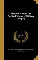 Selections From the Poetical Works of William Cowper;