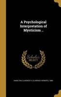 A Psychological Interpretation of Mysticism ..