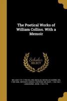 The Poetical Works of William Collins. With a Memoir