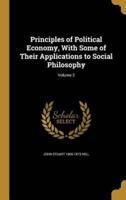 Principles of Political Economy, With Some of Their Applications to Social Philosophy; Volume 2