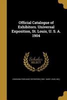 Official Catalogue of Exhibitors. Universal Exposition, St. Louis, U. S. A. 1904