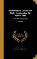 The Political Life of the Right Honourable Sir Robert Peel