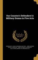 Our Country's Defenders! A Military Drama in Five Acts