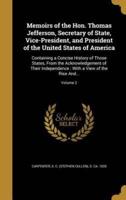 Memoirs of the Hon. Thomas Jefferson, Secretary of State, Vice-President, and President of the United States of America