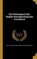 The Pathological Gall-Bladder Roentgenologically Considered
