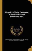 Memoirs of Lady Fanshawe, Wife of Sir Richard Fanshawe, Bart.