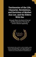 Testimonies of the Life, Character, Revelations, and Doctrines of Mother Ann Lee, and the Elders With Her