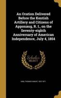 An Oration Delivered Before the Kentish Artillery and Citizens of Apponaug, R. I., on the Seventy-Eighth Anniversary of American Independence, July 4, 1854