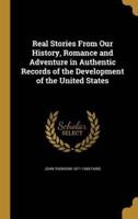 Real Stories From Our History, Romance and Adventure in Authentic Records of the Development of the United States