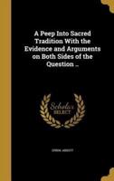 A Peep Into Sacred Tradition With the Evidence and Arguments on Both Sides of the Question ..