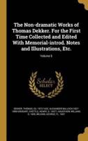 The Non-Dramatic Works of Thomas Dekker. For the First Time Collected and Edited With Memorial-Introd. Notes and Illustrations, Etc.; Volume 5