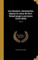 Les Derniers Jansénistes, Depuis La Ruine De Port-Royal Jusqu'a Nos Jours (1710-1870); Tome 1