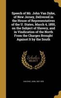 Speech of Mr. John Van Dyke, of New Jersey, Delivered in the House of Representatives of the U. States, March 4, 1850, on the Subject of Slavery, and in Vindication of the North From the Charges Brought Against It by the South