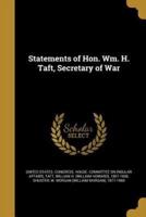Statements of Hon. Wm. H. Taft, Secretary of War
