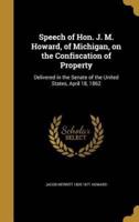 Speech of Hon. J. M. Howard, of Michigan, on the Confiscation of Property